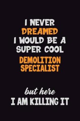 Cover of I Never Dreamed I would Be A Super Cool Demolition Specialist But Here I Am Killing It