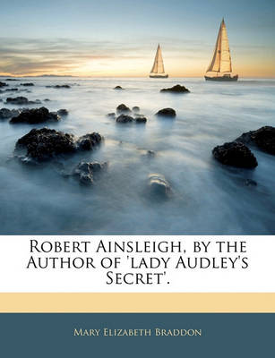 Book cover for Robert Ainsleigh, by the Author of 'Lady Audley's Secret'.