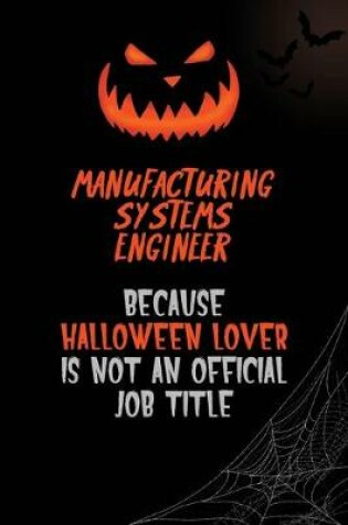 Cover of Manufacturing Systems Engineer Because Halloween Lover Is Not An Official Job Title