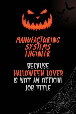 Book cover for Manufacturing Systems Engineer Because Halloween Lover Is Not An Official Job Title