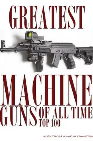 Cover of Greatest Machine Guns of All Time: Top 100