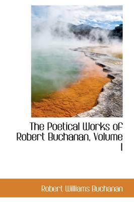 Book cover for The Poetical Works of Robert Buchanan, Volume I