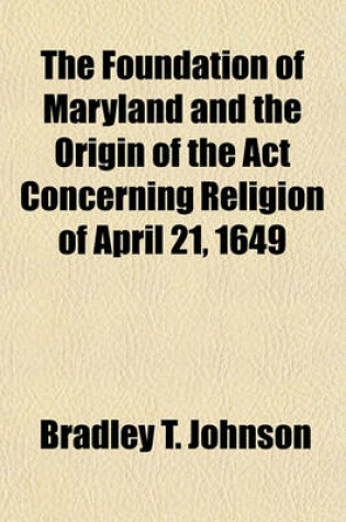 Cover of The Foundation of Maryland and the Origin of the ACT Concerning Religion of April 21, 1649