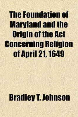 Book cover for The Foundation of Maryland and the Origin of the ACT Concerning Religion of April 21, 1649