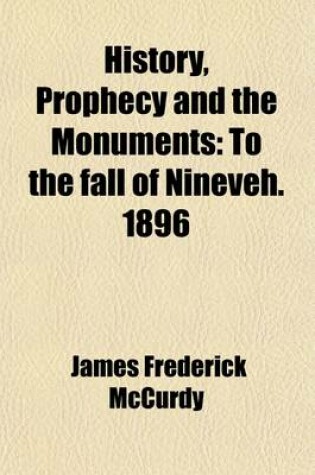 Cover of History, Prophecy and the Monuments; To the Fall of Nineveh. 1896 Volume 2