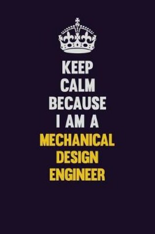 Cover of Keep Calm Because I Am A Mechanical Design Engineer