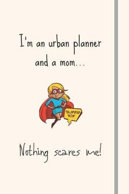 Book cover for I'm an urban planner and a mom... Nothing scares me!