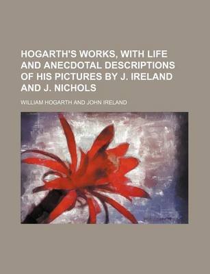 Book cover for Hogarth's Works, with Life and Anecdotal Descriptions of His Pictures by J. Ireland and J. Nichols