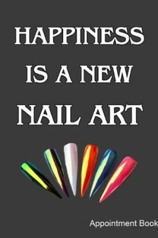 Cover of Happiness Is A New Nail Art Appointment Book