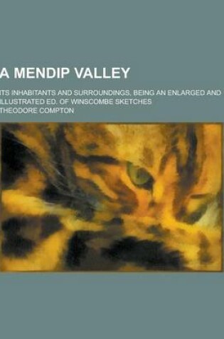 Cover of A Mendip Valley; Its Inhabitants and Surroundings, Being an Enlarged and Illustrated Ed. of Winscombe Sketches