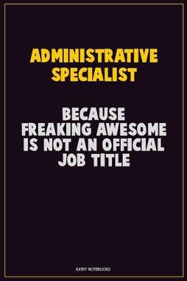 Book cover for Administrative Specialist, Because Freaking Awesome Is Not An Official Job Title