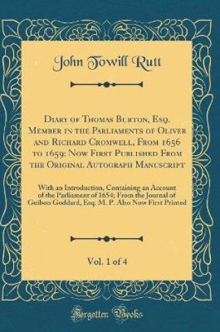 Cover of Diary of Thomas Burton, Esq. Member in the Parliaments of Oliver and Richard Cromwell, from 1656 to 1659