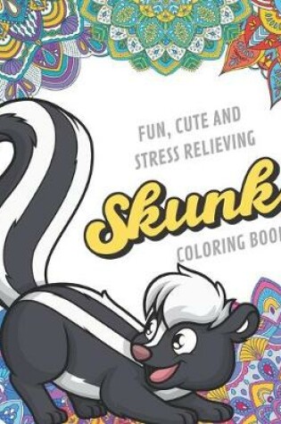 Cover of Fun Cute And Stress Relieving Skunk Coloring Book