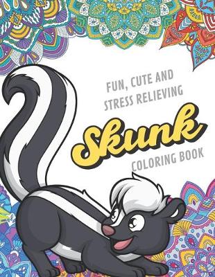 Book cover for Fun Cute And Stress Relieving Skunk Coloring Book