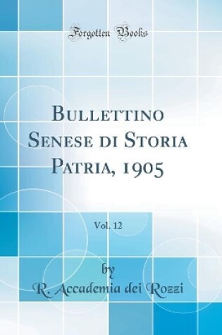 Cover of Bullettino Senese di Storia Patria, 1905, Vol. 12 (Classic Reprint)