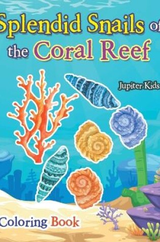 Cover of Splendid Snails of the Coral Reef Coloring Book