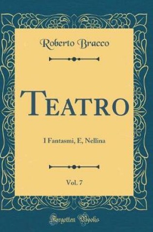 Cover of Teatro, Vol. 7: I Fantasmi, E, Nellina (Classic Reprint)