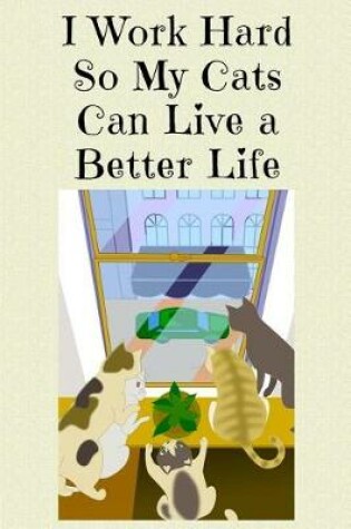 Cover of I Work Hard So My Cats Can Live a Better Life