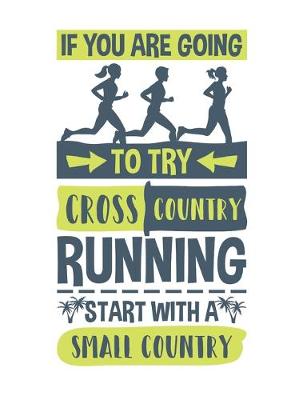 Book cover for If You Are Going To Try Cross Country Running Start With A Small Country