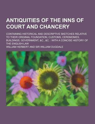 Book cover for Antiquities of the Inns of Court and Chancery; Containing Historical and Descriptive Sketches Relative to Their Original Foundation, Customs, Ceremoni