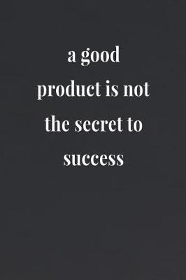 Book cover for A Good Product Is Not The Secret To Success