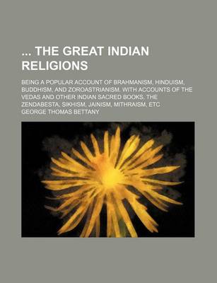 Book cover for The Great Indian Religions; Being a Popular Account of Brahmanism, Hinduism, Buddhism, and Zoroastrianism. with Accounts of the Vedas and Other Indian