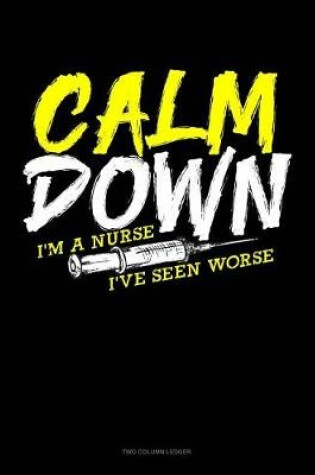 Cover of Calm Down I'm a Nurse I've Seen Worse