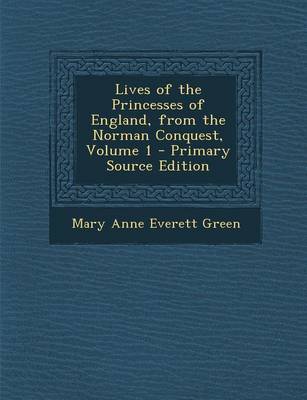 Book cover for Lives of the Princesses of England, from the Norman Conquest, Volume 1 - Primary Source Edition