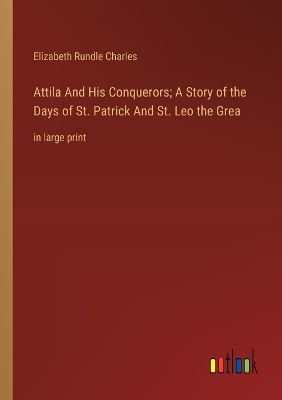 Book cover for Attila And His Conquerors; A Story of the Days of St. Patrick And St. Leo the Grea