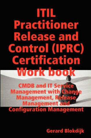 Cover of ITIL Practitioner Release and Control (IPRC) All-in-one Exam Guide and Certification Work Book; CMDB and IT Service Management with Change Management, Release Management and Configuration Management