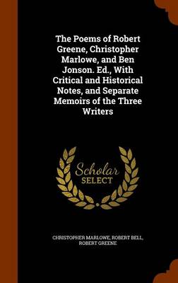 Book cover for The Poems of Robert Greene, Christopher Marlowe, and Ben Jonson. Ed., with Critical and Historical Notes, and Separate Memoirs of the Three Writers