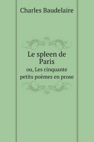 Cover of Le spleen de Paris ou, Les cinquante petits poèmes en prose