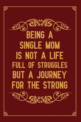 Book cover for Being a single mom is not a life full of struggles but a journey for the strong