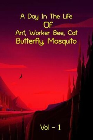 Cover of A Day In The Life Of Ant, Worker Bee, Cat, Butterfly, Mosquito