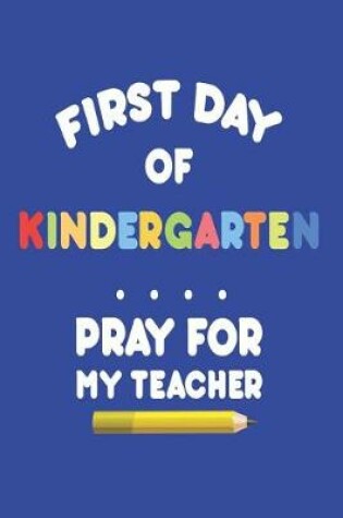 Cover of First Day Of Kindergarten Pray For My Teacher