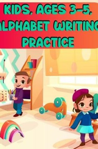 Cover of Kids, Ages 3-5, Alphabet Writing Practice