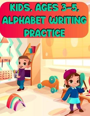 Book cover for Kids, Ages 3-5, Alphabet Writing Practice