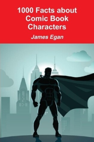 Cover of 1000 Facts about Comic Book Characters