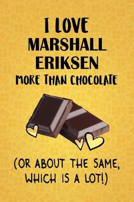 Book cover for I Love Marshall Eriksen More Than Chocolate (Or About The Same, Which Is A Lot!)