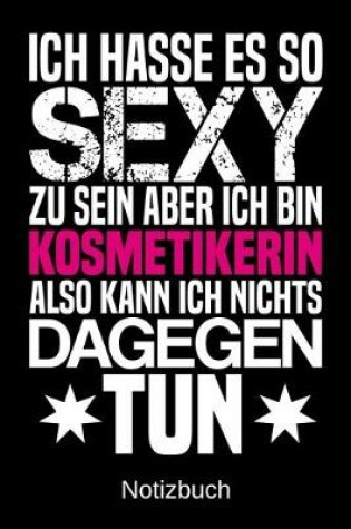 Cover of Ich hasse es so sexy zu sein aber ich bin Kosmetikerin also kann ich nichts dagegen tun