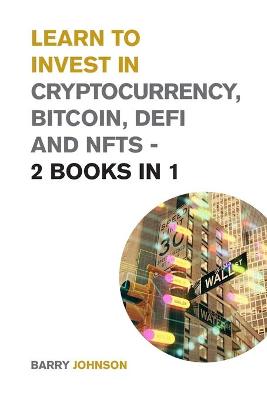 Book cover for Learn to Invest in Crypto currency, Bitcoin, Defi and NFTs - 2 Books in 1