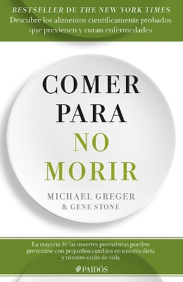 Book cover for Comer Para No Morir: Descubre Los Alimentos Científicamente Probados Que Previenen Y Curan Enfermedades / How Not to Die