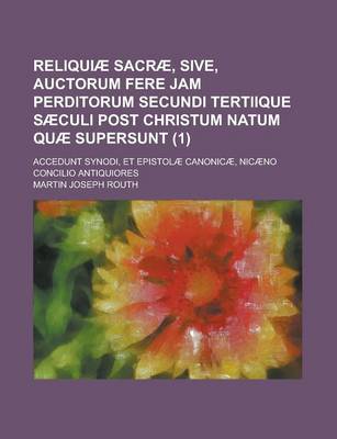Book cover for Reliquiae Sacrae, Sive, Auctorum Fere Jam Perditorum Secundi Tertiique Saeculi Post Christum Natum Quae Supersunt; Accedunt Synodi, Et Epistolae Canon