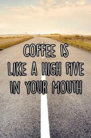 Cover of Coffee Is Like a High Five in Your Mouth