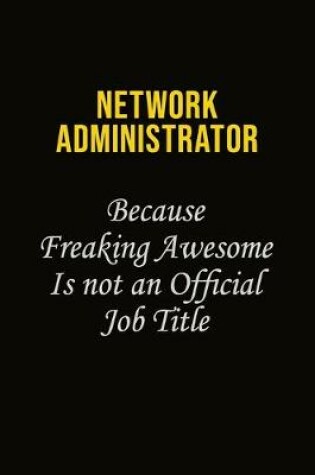 Cover of Network Administrator Because Freaking Awesome Is Not An Official Job Title