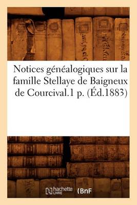 Book cover for Notices Genealogiques Sur La Famille Stellaye de Baigneux de Courcival.1 P. (Ed.1883)