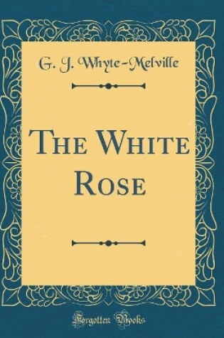 Cover of The White Rose (Classic Reprint)