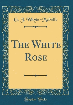 Book cover for The White Rose (Classic Reprint)