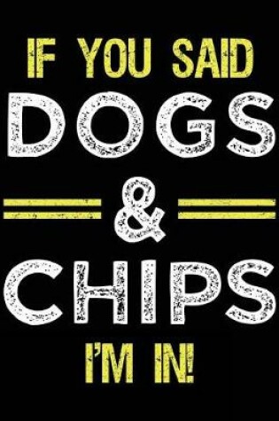 Cover of If You Said Dogs & Chips I'm In