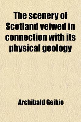 Book cover for The Scenery of Scotland Veiwed in Connection with Its Physical Geology; Viewed in Connection with Its Physical Geology